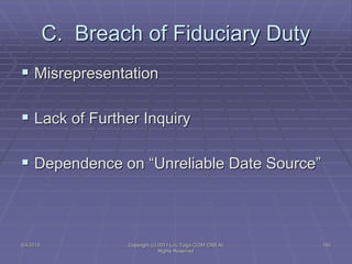 5/4/2015 Copyright (c) 2011 Lou Tulga CCIM CRB All
Rights Reserved
160
C. Breach of Fiduciary Duty
 Misrepresentation
 Lack of Further Inquiry
 Dependence on “Unreliable Date Source”
 