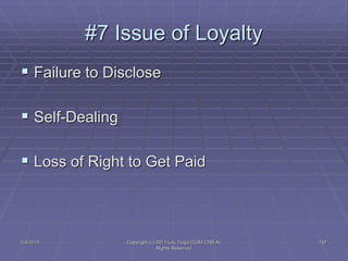 5/4/2015 Copyright (c) 2011 Lou Tulga CCIM CRB All
Rights Reserved
197
#7 Issue of Loyalty
 Failure to Disclose
 Self-Dealing
 Loss of Right to Get Paid
 