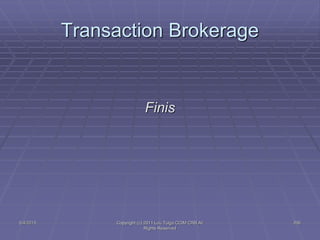 5/4/2015 Copyright (c) 2011 Lou Tulga CCIM CRB All
Rights Reserved
206
Transaction Brokerage
Finis
 