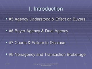 5/4/2015 Copyright (c) 2011 Lou Tulga CCIM CRB All
Rights Reserved
216
I. Introduction
 #5 Agency Understood & Effect on Buyers
 #6 Buyer Agency & Dual Agency
 #7 Courts & Failure to Disclose
 #8 Nonagency and Transaction Brokerage
 