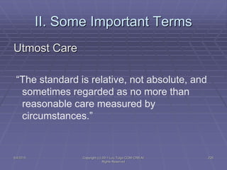 5/4/2015 Copyright (c) 2011 Lou Tulga CCIM CRB All
Rights Reserved
226
II. Some Important Terms
Utmost Care
“The standard is relative, not absolute, and
sometimes regarded as no more than
reasonable care measured by
circumstances.”
 