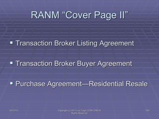 5/4/2015 Copyright (c) 2011 Lou Tulga CCIM CRB All
Rights Reserved
245
RANM “Cover Page II”
 Transaction Broker Listing Agreement
 Transaction Broker Buyer Agreement
 Purchase Agreement—Residential Resale
 