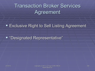 5/4/2015 Copyright (c) 2011 Lou Tulga CCIM CRB All
Rights Reserved
246
Transaction Broker Services
Agreement
 Exclusive Right to Sell Listing Agreement
 “Designated Representative”
 