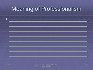 Meaning of Professionalism
 __________________________________
__________________________________
__________________________________
__________________________________
__________________________________
__________________________________
__________________________________
__________________________________
5/4/2015 Copyright (c) 2011 Lou Tulga CCIM CRB All
Rights Reserved
50
 