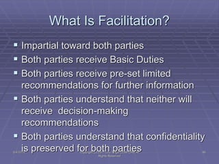 Impartial toward both parties
 Both parties receive Basic Duties
 Both parties receive pre-set limited
recommendations for further information
 Both parties understand that neither will
receive decision-making
recommendations
 Both parties understand that confidentiality
is preserved for both parties
What Is Facilitation?
5/4/2015 96Copyright (c) 2011 Lou Tulga CCIM CRB All
Rights Reserved
 