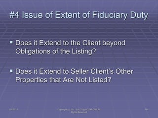 5/4/2015 Copyright (c) 2011 Lou Tulga CCIM CRB All
Rights Reserved
194
#4 Issue of Extent of Fiduciary Duty
 Does it Exte...