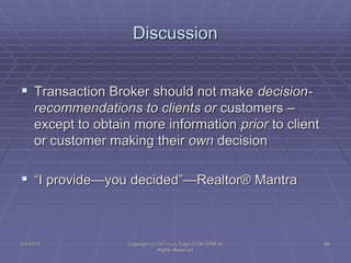  Transaction Broker should not make decision-
recommendations to clients or customers –
except to obtain more information...