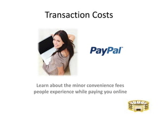 Transaction Costs




 Learn about the minor convenience fees
people experience while paying you online
 