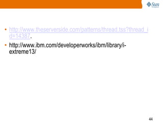 44
• http://www.theserverside.com/patterns/thread.tss?thread_i
d=14387.
• http://www.ibm.com/developerworks/ibm/library/i-
extreme13/
 