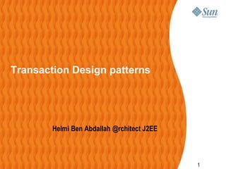 1
Transaction Design patterns
Helmi Ben Abdallah @rchitect J2EE
 