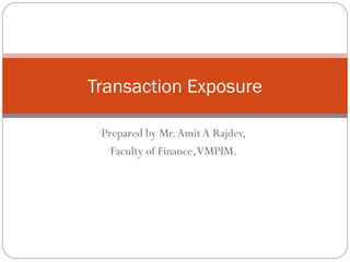 -Prepared by Mr.Amit A Rajdev,
-Faculty of Finance,VMPIM.
Transaction Exposure
 