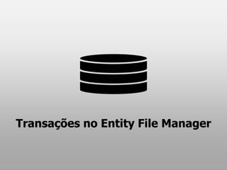 Transações no Entity File Manager
 
