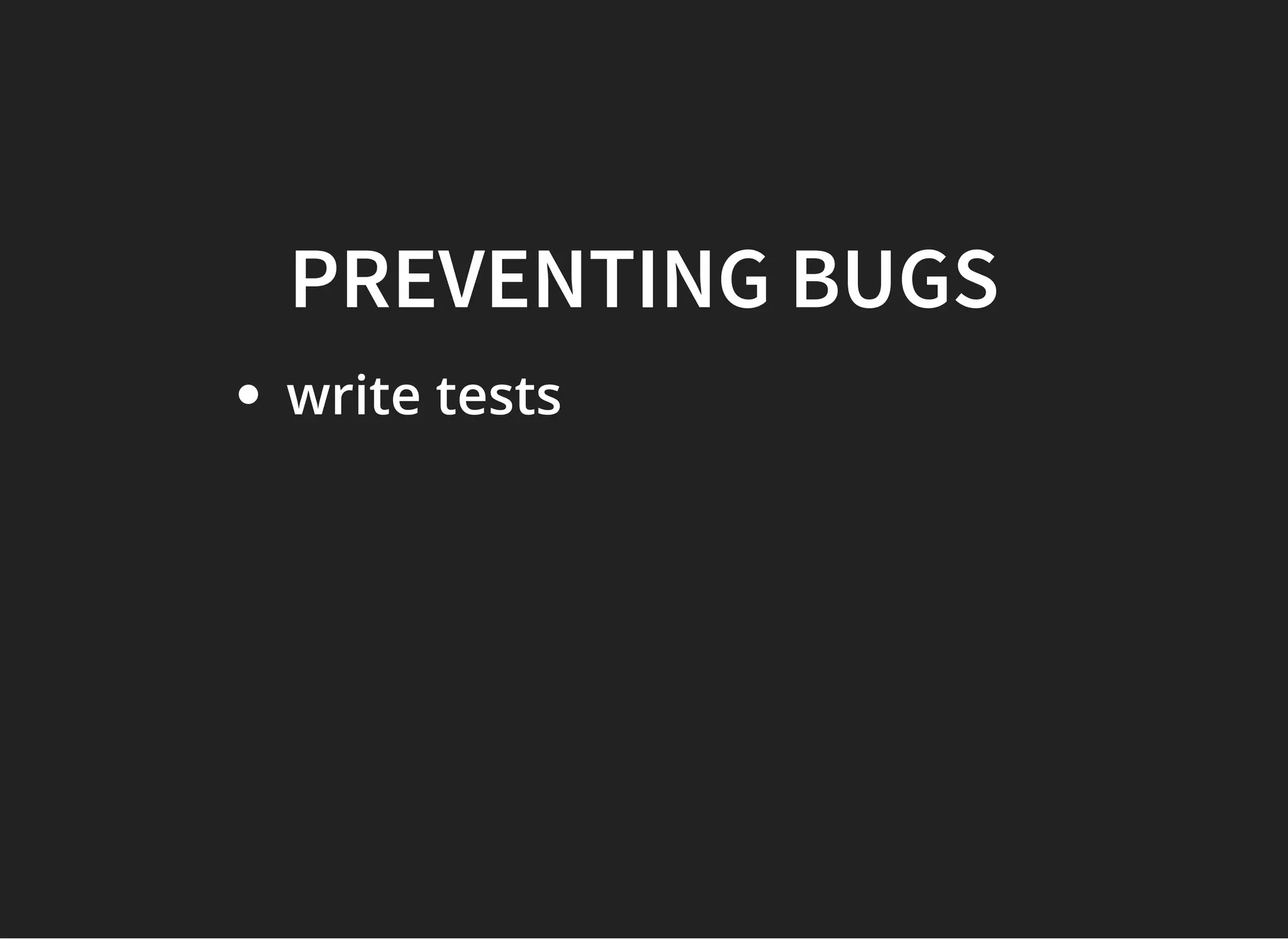 PREVENTING BUGSPREVENTING BUGS
write tests
 