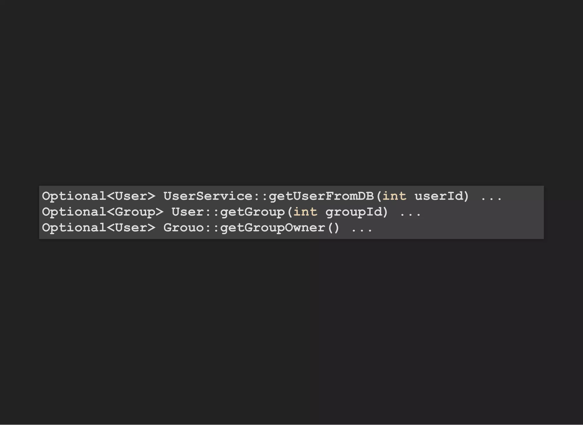 Optional<User> UserService::getUserFromDB(int userId) ...
Optional<Group> User::getGroup(int groupId) ...
Optional<User> Grouo::getGroupOwner() ...
 