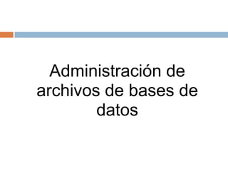 Administración de archivos de bases de datos 