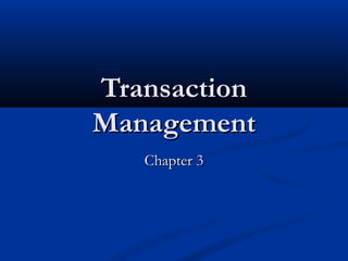 Transaction
Management
   Chapter 3
 