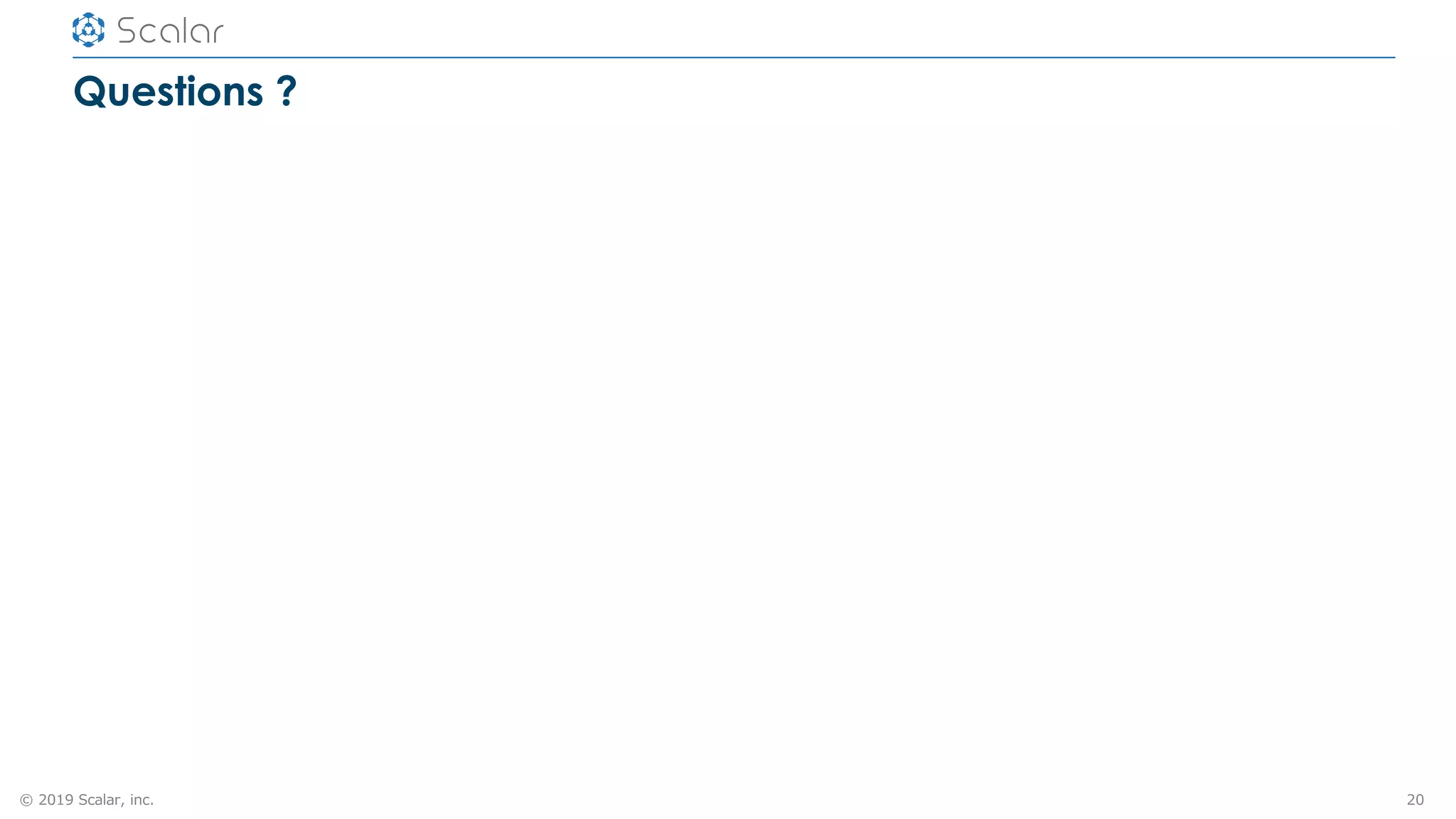 © 2019 Scalar, inc.
Questions ?
20
 