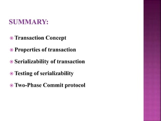  Transaction Concept
 Properties of transaction
 Serializability of transaction
 Testing of serializability
 Two-Phase Commit protocol
 