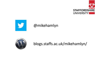 @mikehamlyn 
blogs.staffs.ac.uk/mikehamlyn/ 
