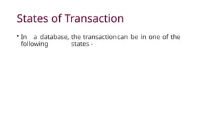 States of Transaction
• In a database, the transactioncan be in one of the
following states -
 