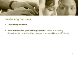 Purchasing Systems

• Inventory control


• Purchase order processing system: helps purchasing
  departments complete their transactions quickly and efficiently




                                                                    23
 