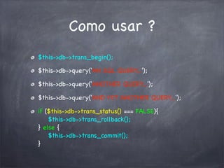 Como usar ?
$this->db->trans_begin();
$this->db->query('AN SQL QUERY...');
$this->db->query('ANOTHER QUERY...');
$this->db->query('AND YET ANOTHER QUERY...');
if ($this->db->trans_status() === FALSE){
$this->db->trans_rollback();
} else {
$this->db->trans_commit();
}

 