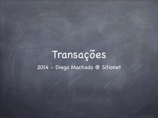 Transações
2014 - Diego Machado @ Sitionet

 