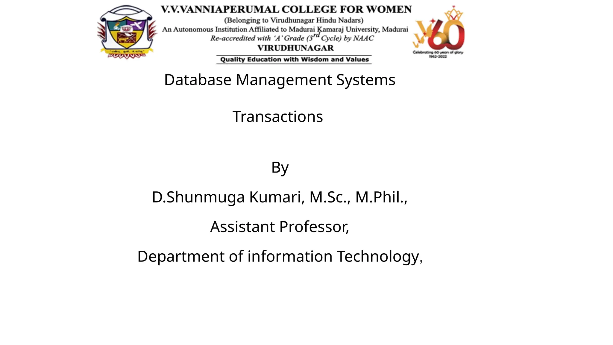 Database Management Systems
Transactions
By
D.Shunmuga Kumari, M.Sc., M.Phil.,
Assistant Professor,
Department of information Technology,
 