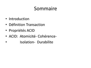 Sommaire
• Introduction
• Définition Transaction
• Propriétés ACID
• ACID: Atomicité- Cohérence-
• Isolation- Durabilite
 