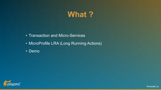 #voxxed_lu
What ?
• Transaction and Micro-Services
• MicroProfile LRA (Long Running Actions)
• Demo
 