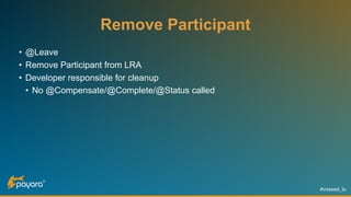 #voxxed_lu
Remove Participant
• @Leave
• Remove Participant from LRA
• Developer responsible for cleanup
• No @Compensate/@Complete/@Status called
 