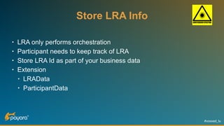 #voxxed_lu
Store LRA Info
• LRA only performs orchestration
• Participant needs to keep track of LRA
• Store LRA Id as part of your business data
• Extension
• LRAData
• ParticipantData
 