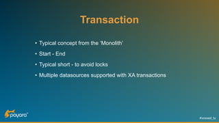 #voxxed_lu
Transaction
• Typical concept from the ‘Monolith’
• Start - End
• Typical short - to avoid locks
• Multiple datasources supported with XA transactions
 