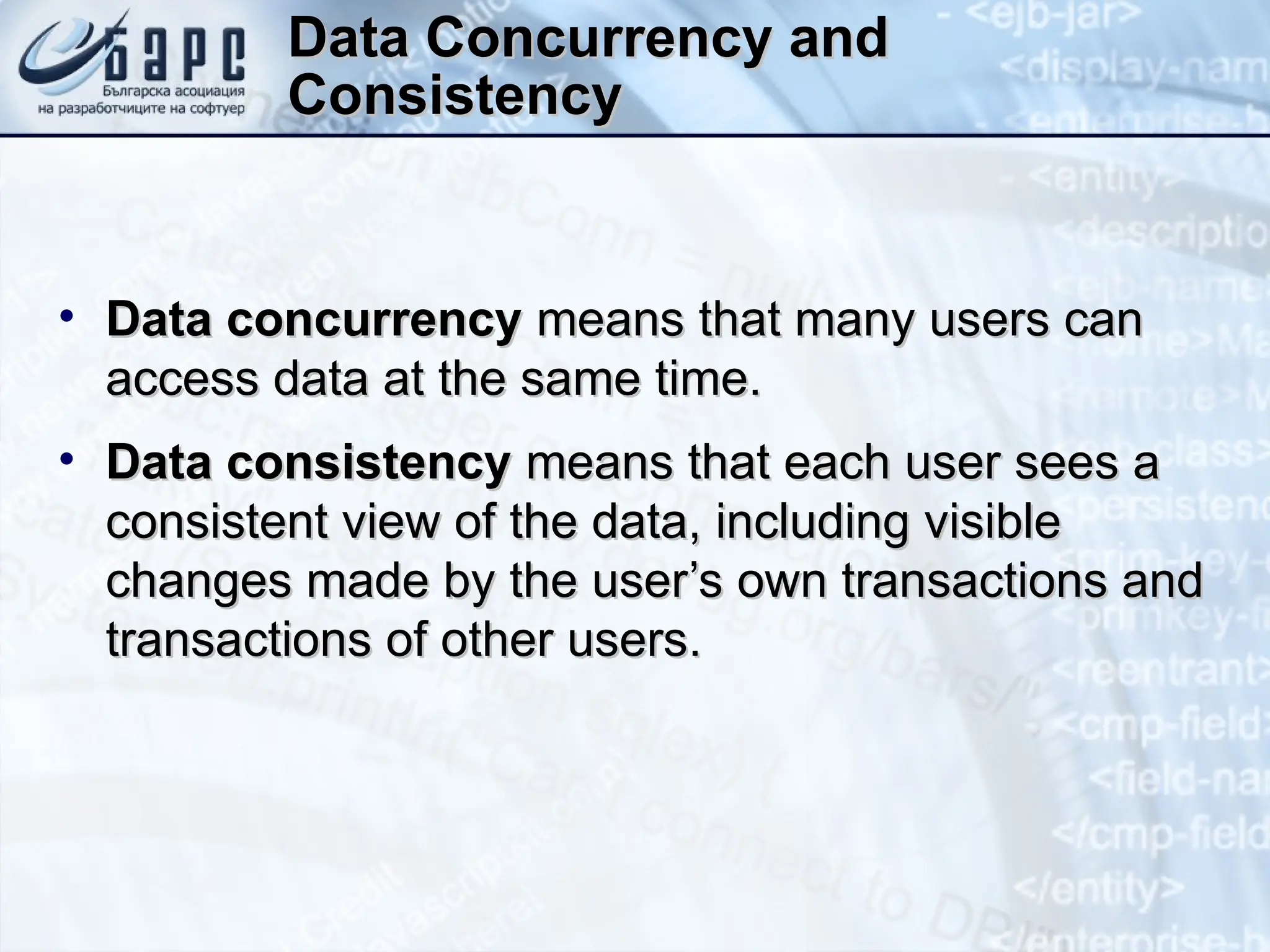 Data Concurrency and
Data Concurrency and
Consistency
Consistency
• Data concurrency
Data concurrency means that many users can
means that many users can
access data at the same time.
access data at the same time.
• Data consistency
Data consistency means that each user sees a
means that each user sees a
consistent view of the data, including visible
consistent view of the data, including visible
changes made by the user’s own transactions and
changes made by the user’s own transactions and
transactions of other users.
transactions of other users.
 