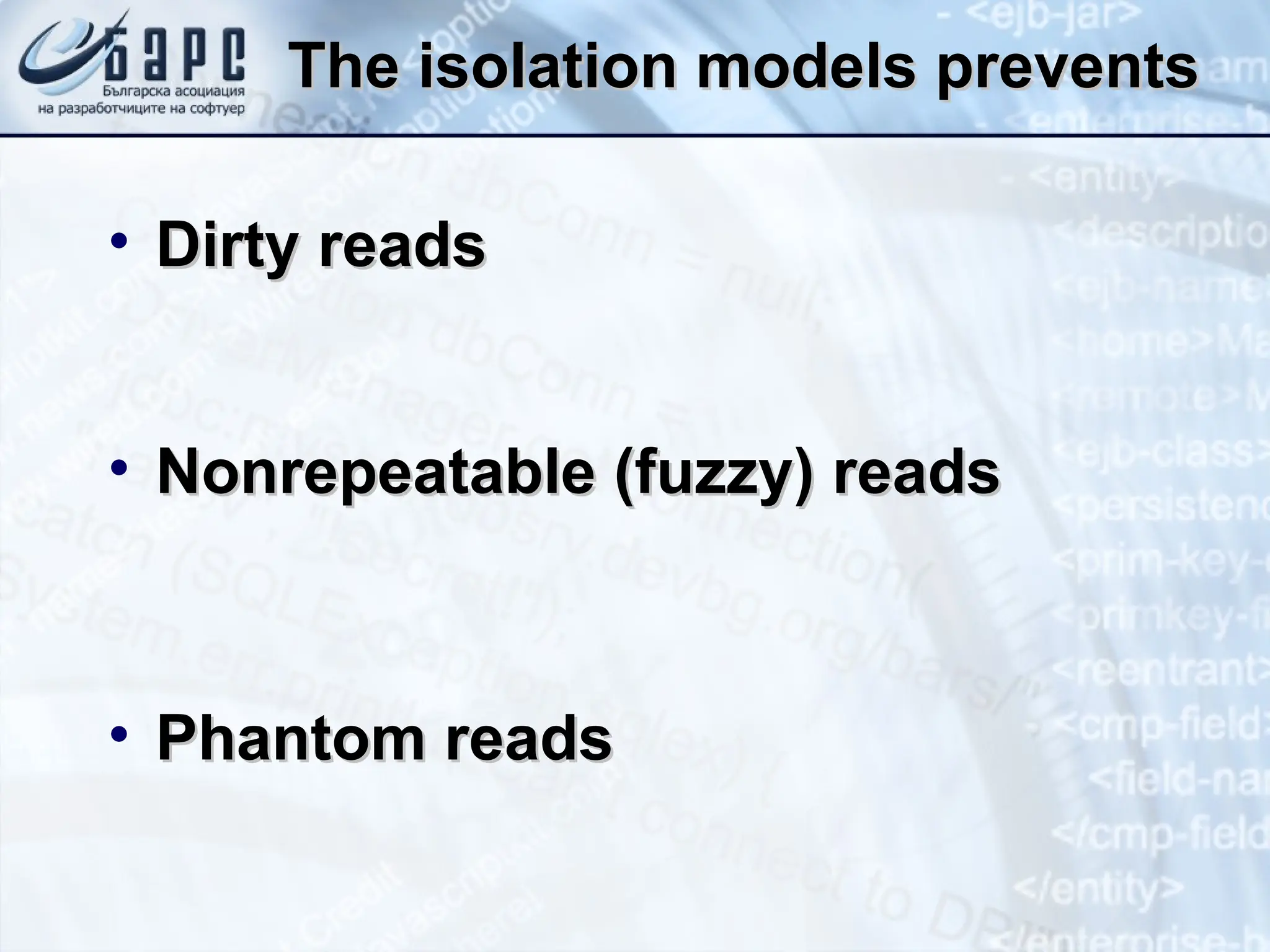 The isolation models prevents
The isolation models prevents
• Dirty reads
Dirty reads
• Nonrepeatable (fuzzy) reads
Nonrepeatable (fuzzy) reads
• Phantom reads
Phantom reads
 