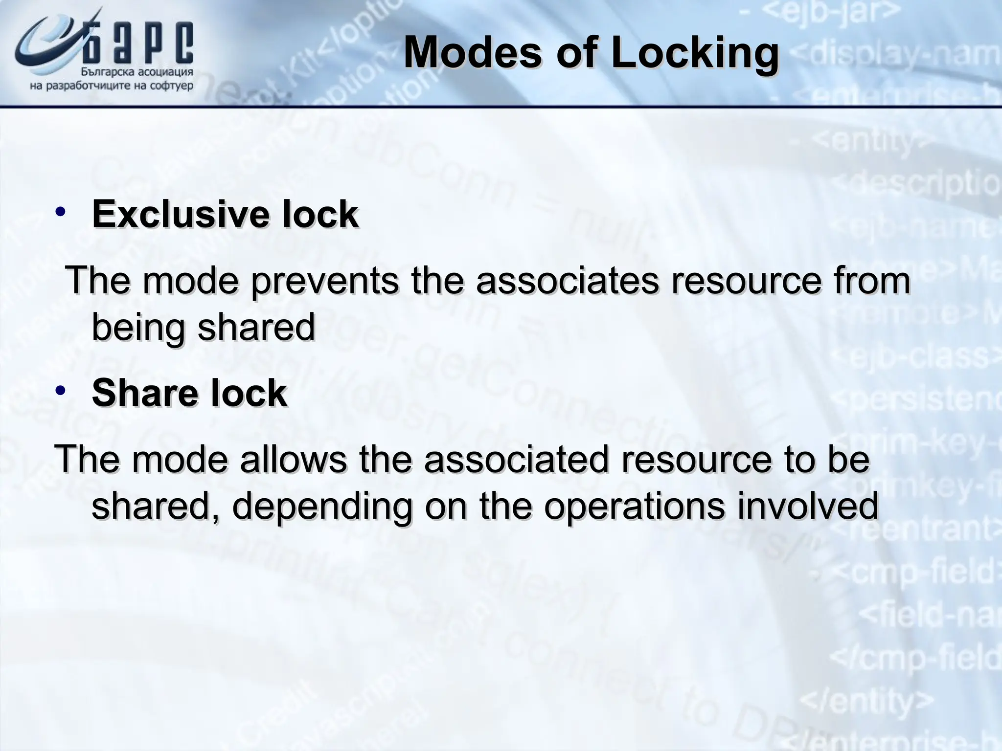 Modes of Locking
Modes of Locking
• Exclusive lock
Exclusive lock
The mode prevents the associates resource from
The mode prevents the associates resource from
being shared
being shared
• Share lock
Share lock
The mode allows the associated resource to be
The mode allows the associated resource to be
shared, depending on the operations involved
shared, depending on the operations involved
 