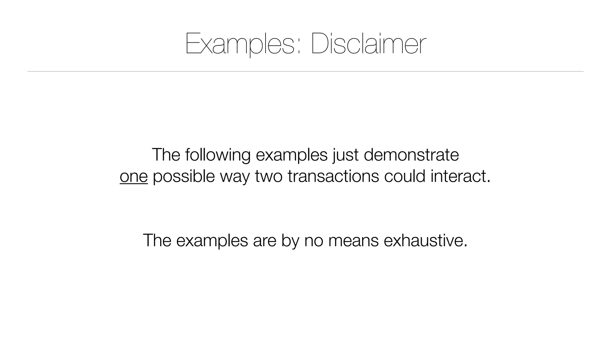 Examples: Disclaimer
The following examples just demonstrate 
one possible way two transactions could interact.
The examples are by no means exhaustive.
 