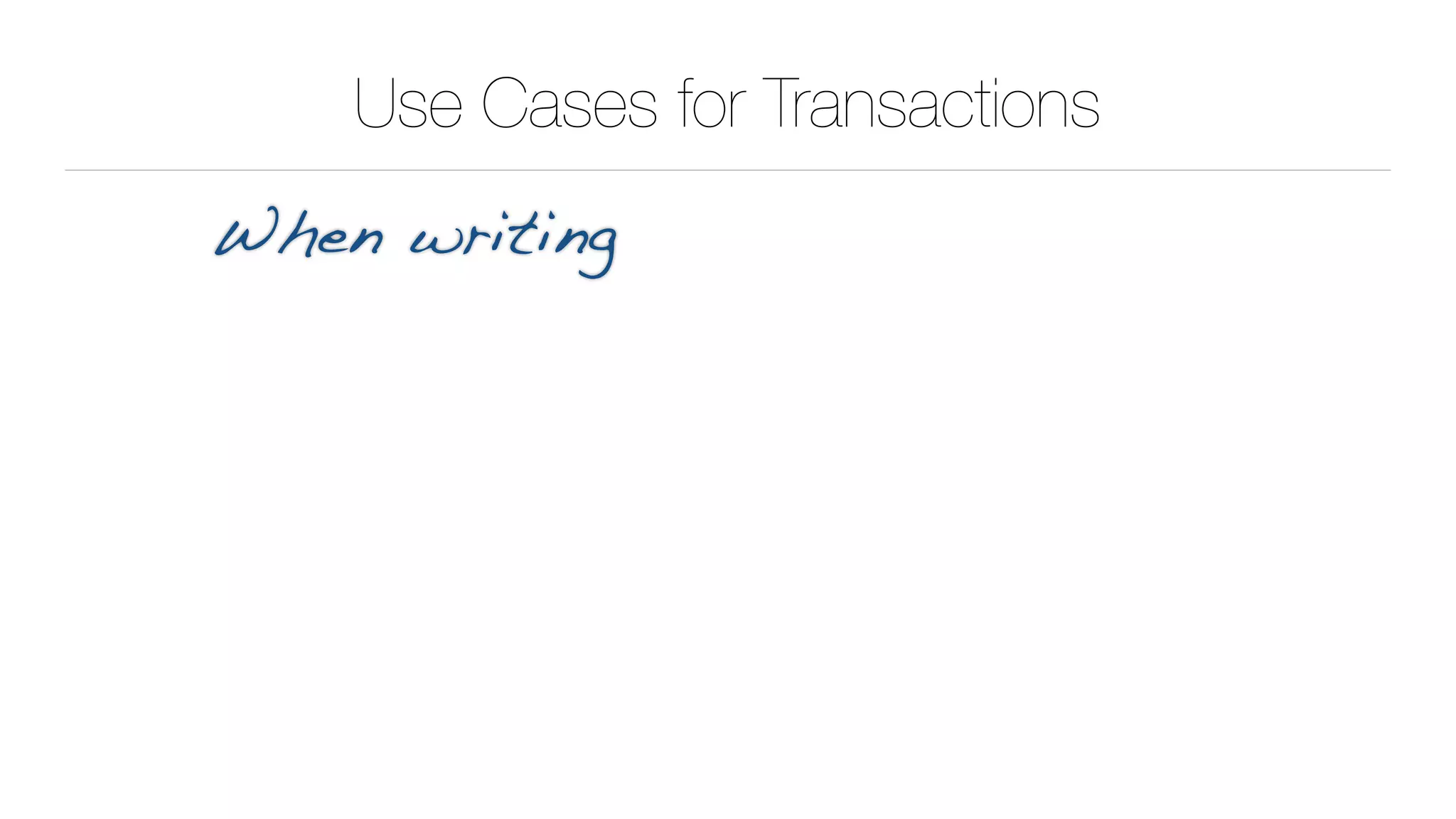 Use Cases for Transactions
When writing
 