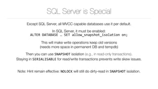 SQL Server is Special
Except SQL Server, all MVCC capable databases use it per default.
In SQL Server, it must be enabled: 
ALTER	DATABASE	…	SET	allow_snapshot_isolation	on;
This will make write operations keep old versions 
(needs more space in permanent DB and tempdb)
Then you can use SNAPSHOT isolation (e.g., in read-only transactions). 
Staying in SERIALISABLE for read/write transactions prevents write skew issues. 
Note: Hint remain effective: NOLOCK will still do dirty-read in SNAPSHOT isolation.
 