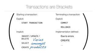 ( )
Transactions are Brackets
Starting a transaction:
Explicit:
START	TRANSACTION		
Implicit:
INSERT / UPDATE /
DELETE

SE...