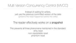 Multi Version Concurrency Control (MVCC)
Instead of waiting for writers, 
just use the previous committed version of the d...