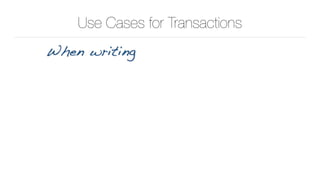 Use Cases for Transactions
When writing
 