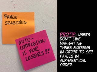 PROTIP: users
don’t like
navigating
three screens
in order to see
payees in
alphabetical
order
 