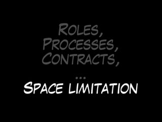 Roles,
Processes,
Contracts,
…
Space limitation
 