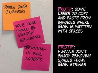 Protip: some
users do copy
and paste from
invoices where
IBAN is written
with spaces
PROTIP:
humans don’t
enjoy removing
spaces from
IBAN strings
 
