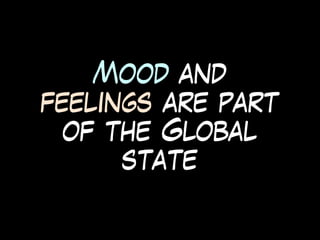 Mood and
feelings are part
of the Global
state
 