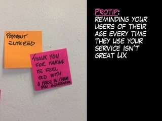 Protip:
reminding your
users of their
age every time
they use your
service isn’t
great UX
 