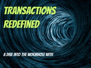 Transactions
Redefined
A dive into the wormhole with
 