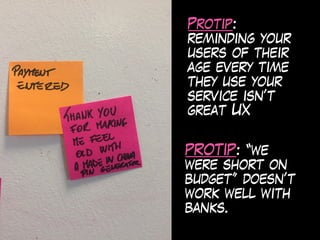 Protip:
reminding your
users of their
age every time
they use your
service isn’t
great UX
PROTIP: “we
were short on
budget” doesn’t
work well with
banks.
 