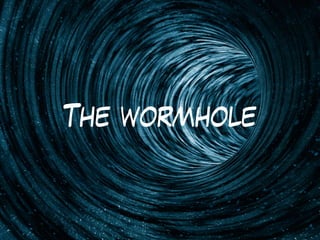 The wormhole
 
